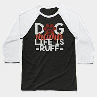 Dog Mama Life Is Ruff Baseball T-Shirt